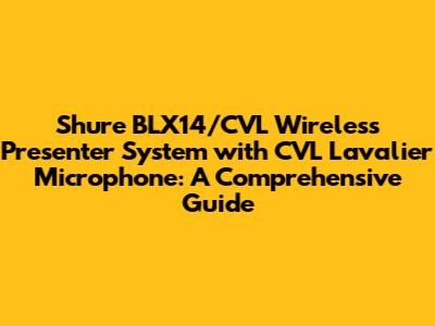 Shure BLX14/CVL Wireless Presenter System with CVL Lavalier Microphone: A Comprehensive Guide