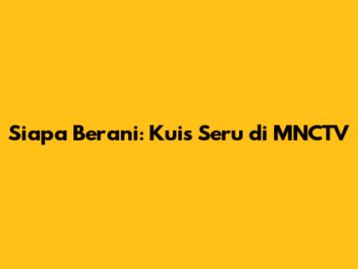 Siapa Berani: Kuis Seru di MNCTV