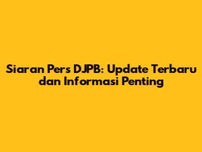 Siaran Pers DJPB: Update Terbaru dan Informasi Penting