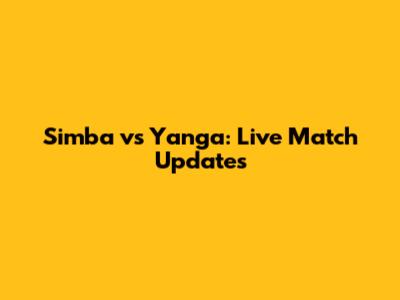 Simba vs Yanga: Live Match Updates