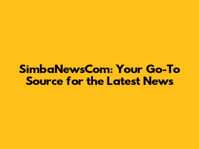 SimbaNewsCom: Your Go-To Source for the Latest News