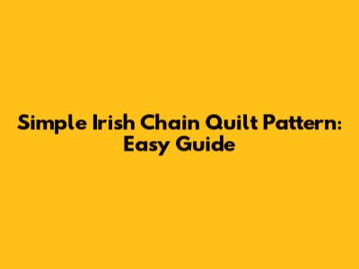 Simple Irish Chain Quilt Pattern: Easy Guide