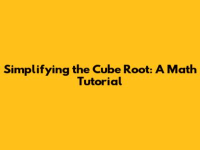 Simplifying the Cube Root: A Math Tutorial