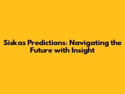 Siska's Predictions: Navigating the Future with Insight