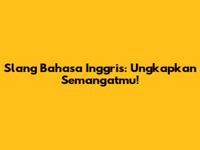 Slang Bahasa Inggris: Ungkapkan Semangatmu!