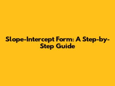 Slope-Intercept Form: A Step-by-Step Guide