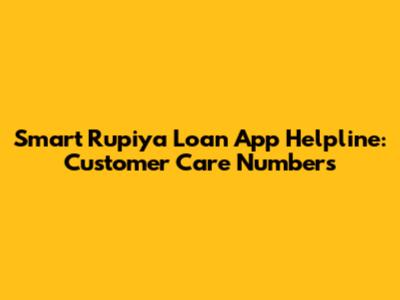 Smart Rupiya Loan App Helpline: Customer Care Numbers