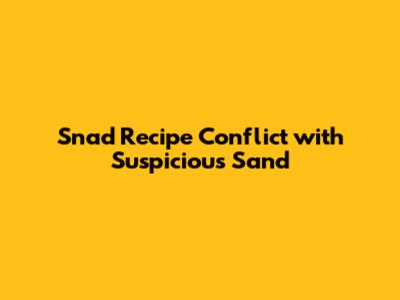 Snad Recipe Conflict with Suspicious Sand