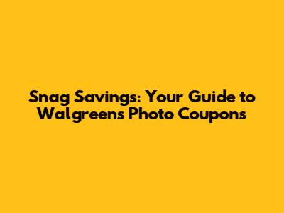 Snag Savings: Your Guide to Walgreens Photo Coupons