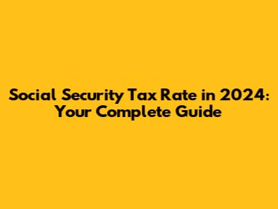 Social Security Tax Rate in 2024: Your Complete Guide