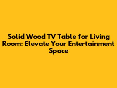 Solid Wood TV Table for Living Room: Elevate Your Entertainment Space