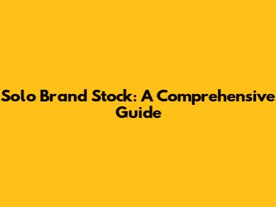 Solo Brand Stock: A Comprehensive Guide