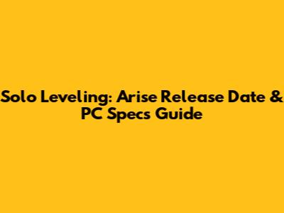 Solo Leveling: Arise Release Date & PC Specs Guide