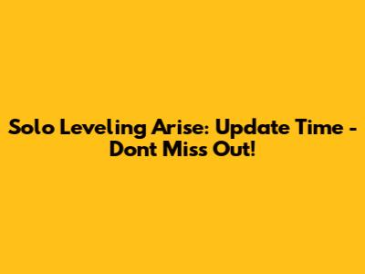Solo Leveling Arise: Update Time - Don't Miss Out!