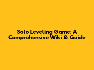 Solo Leveling Game: A Comprehensive Wiki & Guide