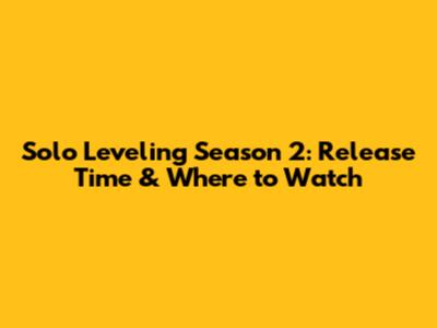 Solo Leveling Season 2: Release Time & Where to Watch