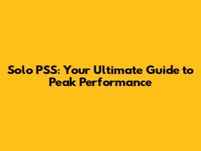 Solo PSS: Your Ultimate Guide to Peak Performance
