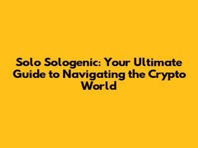 Solo Sologenic: Your Ultimate Guide to Navigating the Crypto World