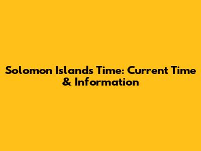 Solomon Islands Time: Current Time & Information