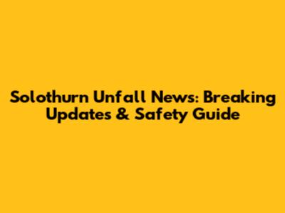 Solothurn Unfall News: Breaking Updates & Safety Guide