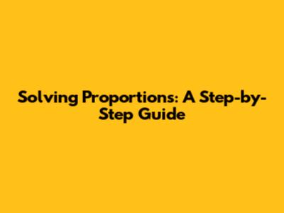 Solving Proportions: A Step-by-Step Guide
