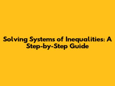 Solving Systems of Inequalities: A Step-by-Step Guide