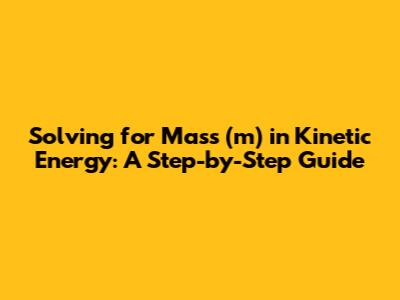 Solving for Mass (m) in Kinetic Energy: A Step-by-Step Guide