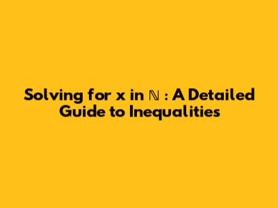 Solving for x in ℕ*: A Detailed Guide to Inequalities