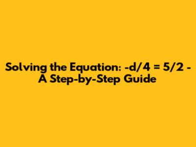 Solving the Equation: -d/4 = 5/2 - A Step-by-Step Guide