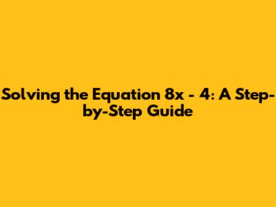 Solving the Equation 8x - 4: A Step-by-Step Guide
