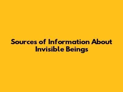 Sources of Information About Invisible Beings