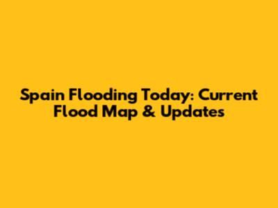 Spain Flooding Today: Current Flood Map & Updates