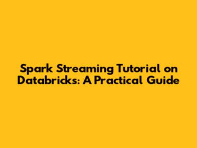 Spark Streaming Tutorial on Databricks: A Practical Guide