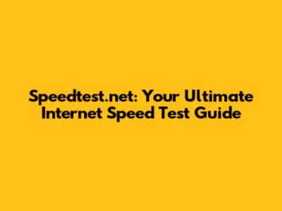 Speedtest.net: Your Ultimate Internet Speed Test Guide