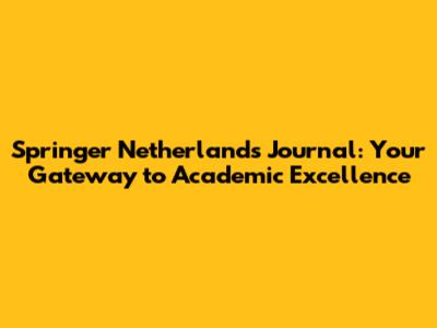 Springer Netherlands Journal: Your Gateway to Academic Excellence
