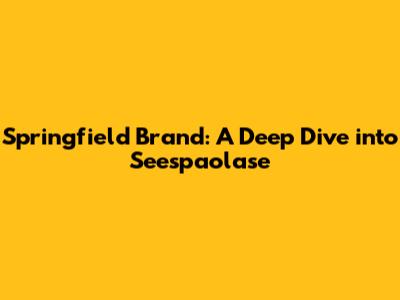 Springfield Brand: A Deep Dive into Seespaolase