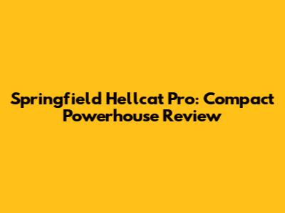 Springfield Hellcat Pro: Compact Powerhouse Review