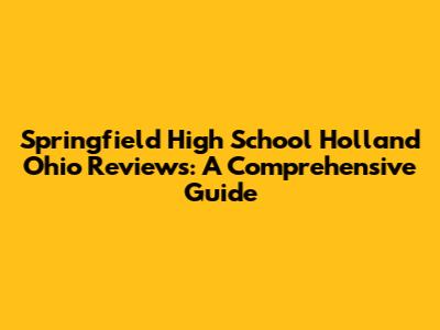 Springfield High School Holland Ohio Reviews: A Comprehensive Guide