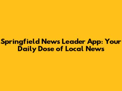 Springfield News Leader App: Your Daily Dose of Local News