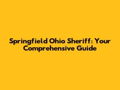 Springfield Ohio Sheriff: Your Comprehensive Guide