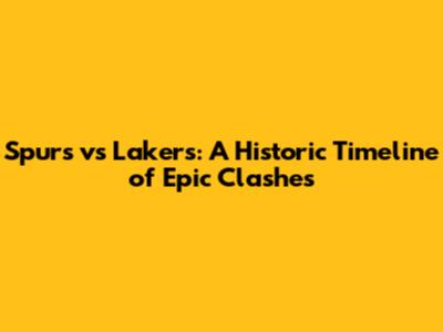 Spurs vs Lakers: A Historic Timeline of Epic Clashes