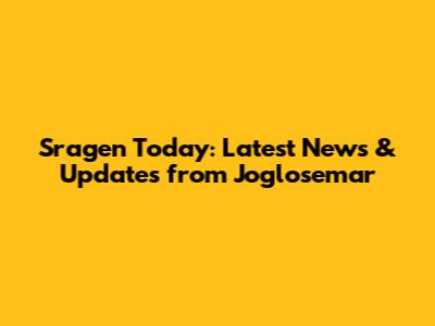 Sragen Today: Latest News & Updates from Joglosemar