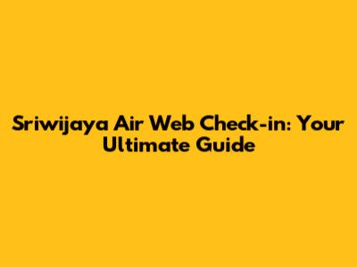 Sriwijaya Air Web Check-in: Your Ultimate Guide