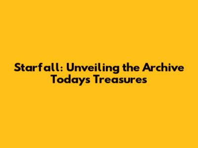 Starfall: Unveiling the Archive Today's Treasures