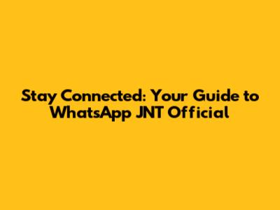 Stay Connected: Your Guide to WhatsApp JNT Official