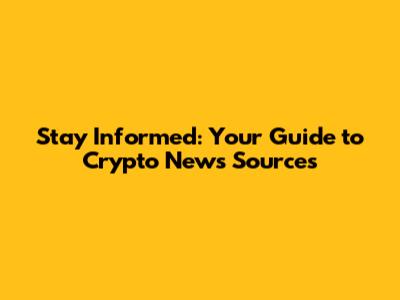 Stay Informed: Your Guide to Crypto News Sources