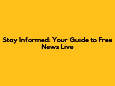 Stay Informed: Your Guide to Free News Live