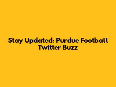 Stay Updated: Purdue Football Twitter Buzz