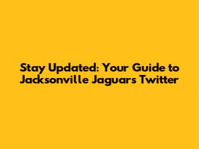 Stay Updated: Your Guide to Jacksonville Jaguars Twitter