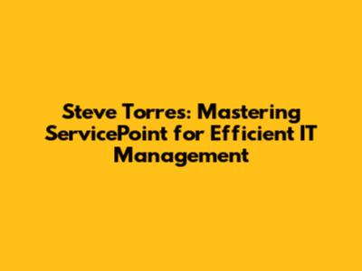 Steve Torres: Mastering ServicePoint for Efficient IT Management